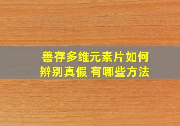 善存多维元素片如何辨别真假 有哪些方法